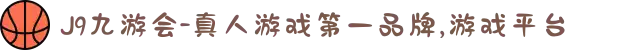J9九游会-真人游戏第一品牌,游戏平台